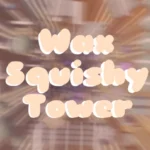 {TOWER2 EARLY ACCESS} Wax Squishy Tower